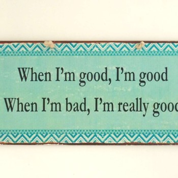 Πινακίδα "When I'm good, I'm good"
