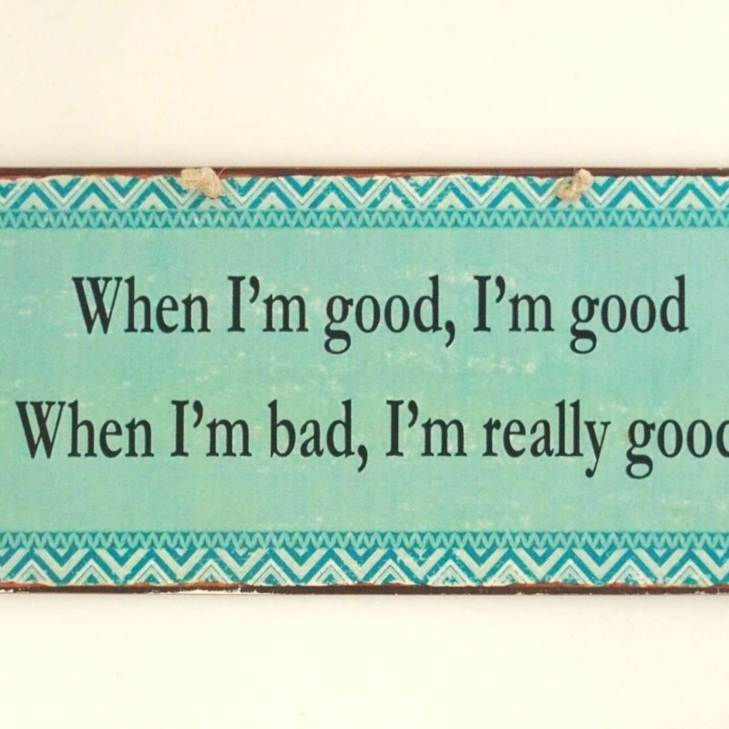 Πινακίδα "When I'm good, I'm good"