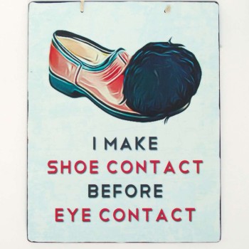 Πινακίδα "I Make Shoe Contact Before Eye Contact"