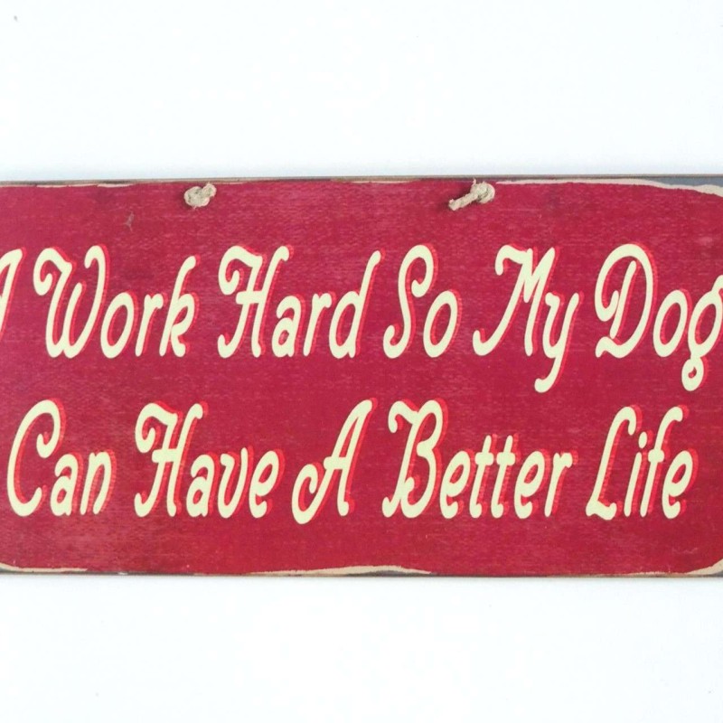 Πινακίδα "I work hard so my dog can have a better life".